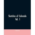 thumbnail image 1 of Sketches of Colorado: being an analytical summary and biographical history of the State of Colorado as portrayed in the , (Paperback), 1 of 1