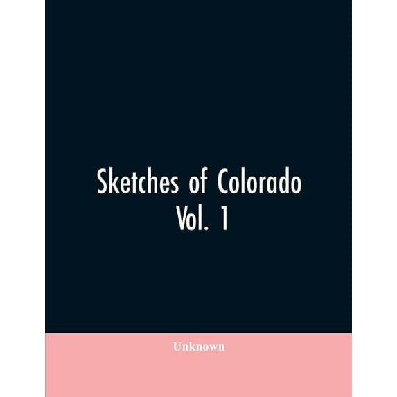 Sketches of Colorado: being an analytical summary and biographical history of the State of Colorado as portrayed in the , (Paperback)