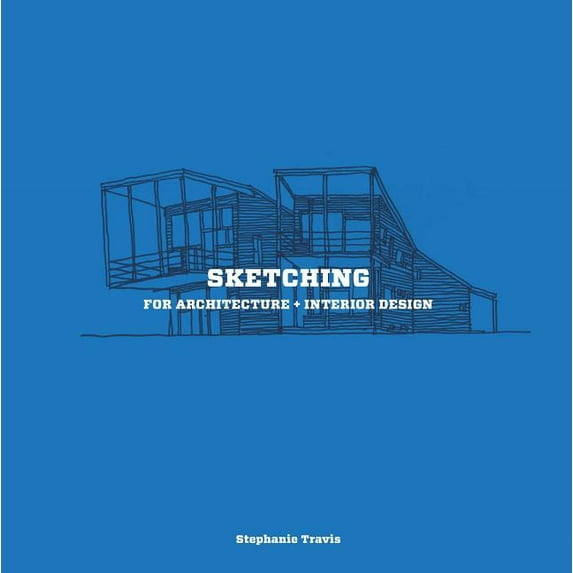 Sketching for Architecture + Interior Design: A Practical Guide on Sketching for Architecture and Interior Design Studen, (Paperback)
