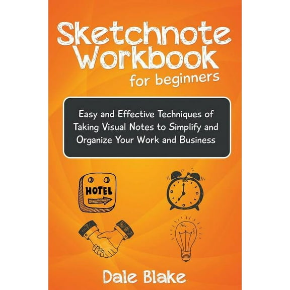 Sketchnote Workbook For Beginners: Easy and Effective Techniques of Taking Visual Notes to Simplify and Organize Your Wo, (Paperback)