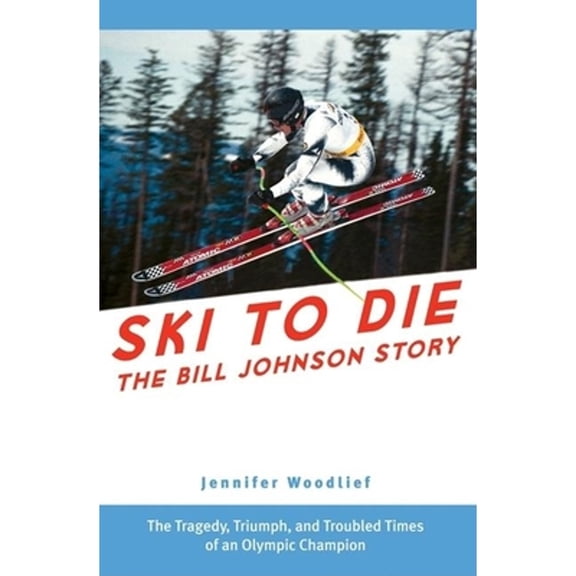 Pre-Owned Ski to Die: The Bill Johnson Story (Hardcover) 1578602483 9781578602483