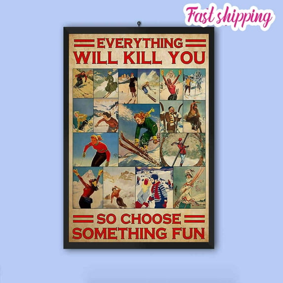 Skiing Girls View Everything Will Kill You So Choose Something Fun Poster Prints Poster Wall Art Vertical 16 x 24 Inch Poster