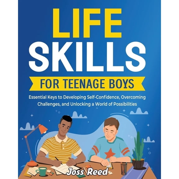 Skill Building for Teens Life Skills for Teenage Boys: Essential Keys to Developing Self-Confidence, Overcoming Challenges, and Unlocking a World, (Paperback)