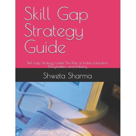 Future of Work Skill Gap Strategy Guide: Skill Gap Strategy Guide The Role of Indian Educators, Policymakers, and Industry, (Paperback)