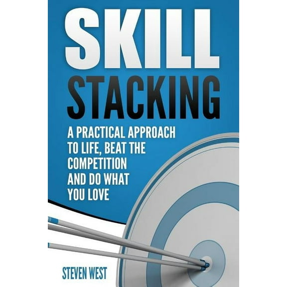 Skill Stacking: A Practical Approach to Life, Beat the Competition and Do What You Love (Paperback)