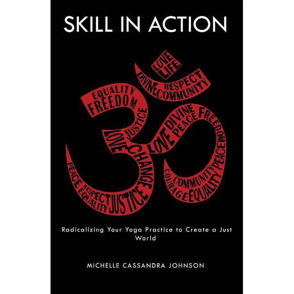 Skill in Action: Radicalizing Your Yoga Practice to Create a Just World (Paperback)