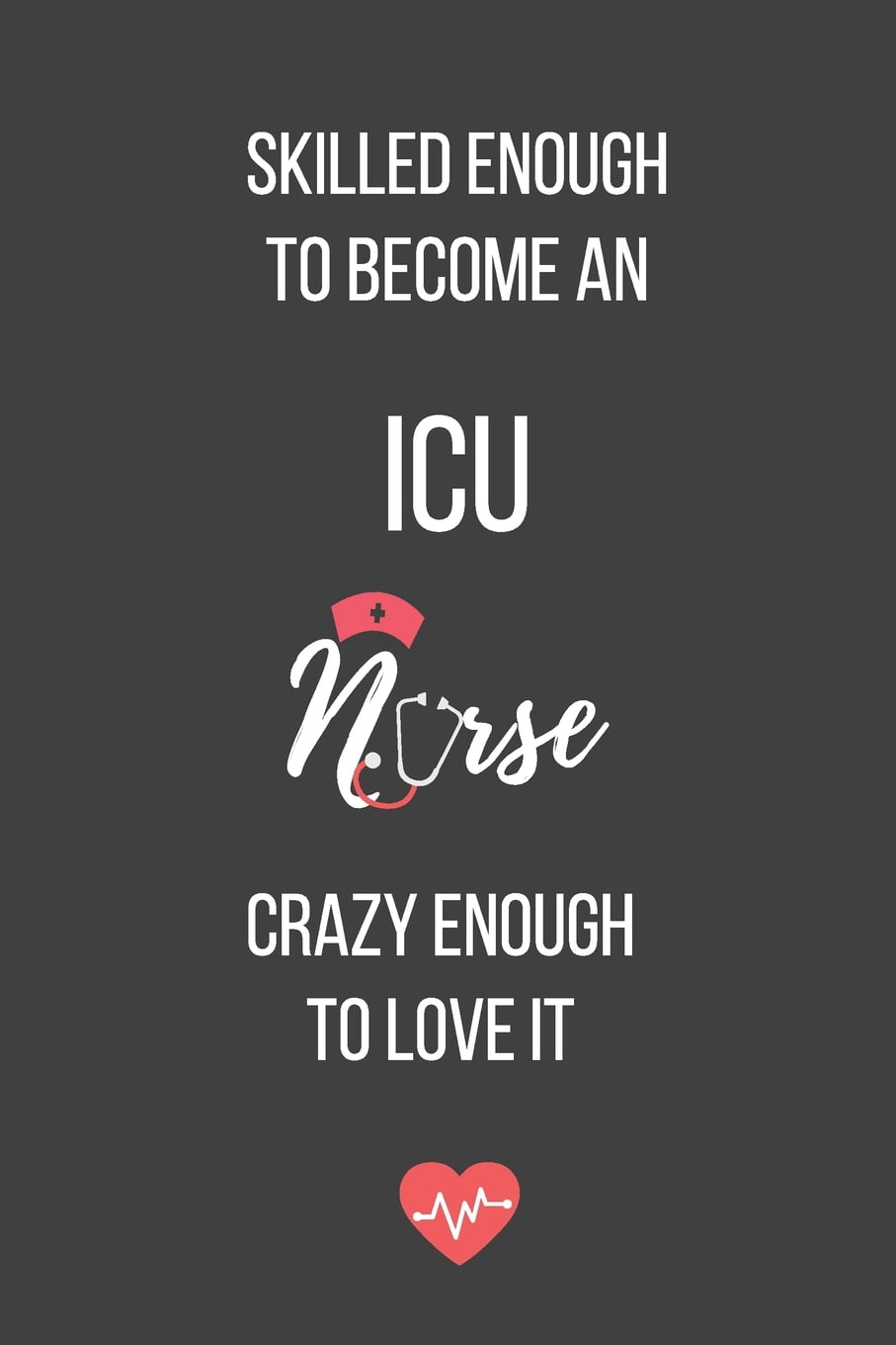 Skilled Enough To Become An Icu Nurse Crazy Enough To Love It Blank