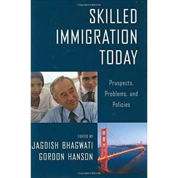 Pre-Owned Skilled Immigration Today: Prospects, Problems, and Policies (Hardcover 9780195382433) by Jagdish Bhagwati, Gordon Hanson
