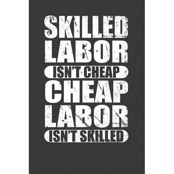 Skilled Labor Isn't Cheap Cheap Labor Isn't Skilled: Union Worker Tradesman Gift, (Paperback)