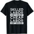 thumbnail image 1 of Skilled Labor Isn't Cheap Labor Isn't Skilled Laborer T-Shirt mens t shirt，black，women，funny，misfits，men，journey, 1 of 4