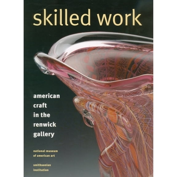 Pre-Owned Skilled Work: American Craft in the Renwick Gallery, National Museum of American Art, Smithsonian Institution (Paperback) 1560988061 9781560988069