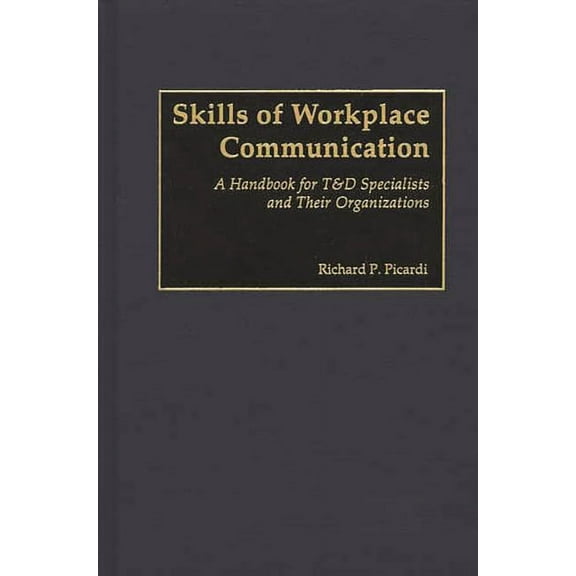 Skills of Workplace Communication: A Handbook for T&d Specialists and Their Organizations, (Hardcover)