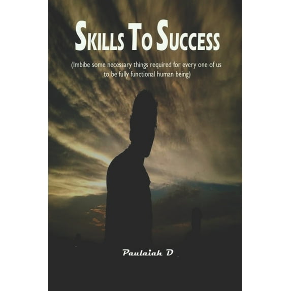 Skills to Success: Imbibe some necessary things required for everyone of us to be fully functional human being, (Paperback)