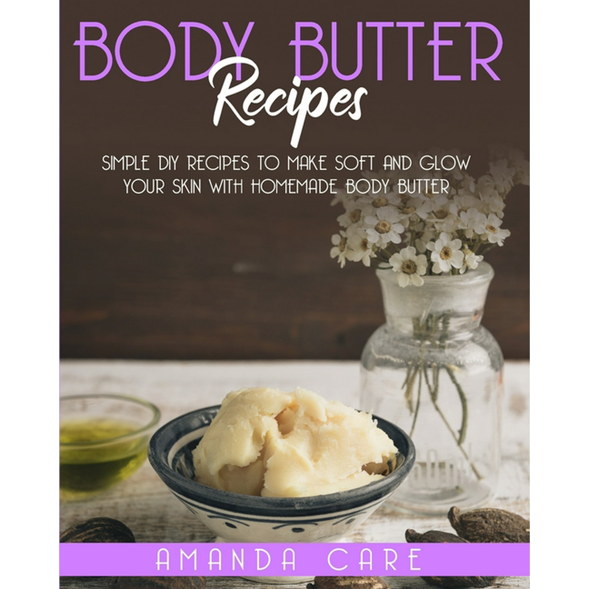 BODY BUTTER RECIPES: Simple DIY Recipes To by Care, Amanda