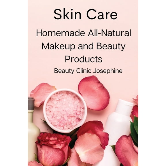 Skin Care: Homemade All-Natural Makeup and Beauty Products, (Paperback)