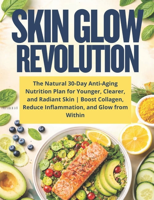 Skin Glow Revolution: The Natural 30-Day Anti-Aging Nutrition Plan for Younger, Clearer, and Radiant Skin Boost Collagen, (Paperback)
