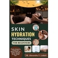 thumbnail image 1 of Skin Hydration Techniques for Beginners: Effective Moisturizing Methods, Daily Skincare Routines, Key Products And Exper, (Paperback), 1 of 1
