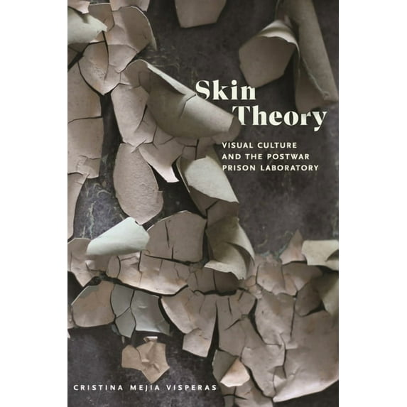 Skin Theory: Visual Culture and the Postwar Prison Laboratory, (Hardcover)