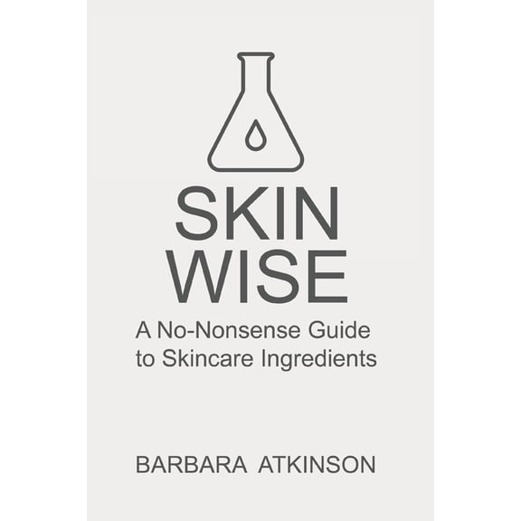 Skin Wise: A No-Nonsense Guide to Skincare Ingredients, (Paperback)