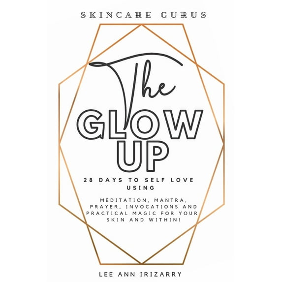 Skincare Gurus The Glow Up 28 Days to Self Love using Meditations, Mantras, Prayers, Invocations and Practical Magic for your skin and , Book 1, (Paperback)
