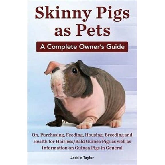 Skinny Pigs as Pets. a Complete Owner's Guide On, Purchasing, Feeding, Housing, Breeding and Health for Hairless/Bald Guinea Pigs as Well as Informati (Paperback)