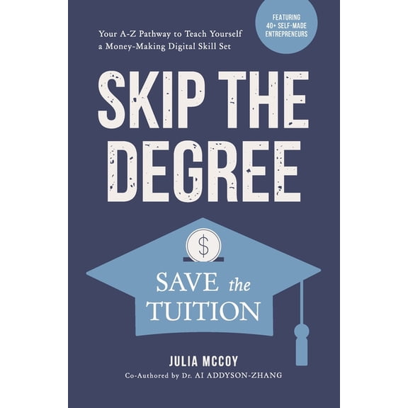 Skip the Degree, Save the Tuition : Your A-Z Pathway to Teach Yourself a Money-Making Online Skill Set (Paperback)