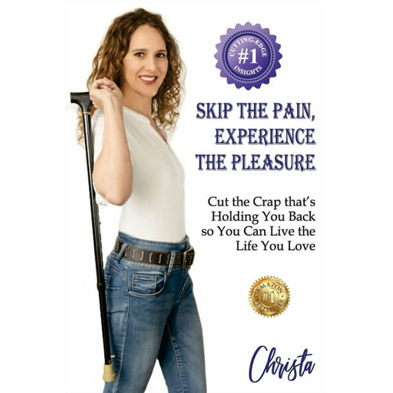 Skip the Pain, Experience the Pleasure: Cut the Crap that's Holding You Back so You Can Live the Life You Love, (Paperback)