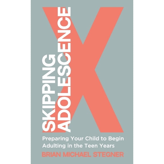 Skipping Adolescence: Preparing Your Child to Begin Adulting in the Teen Years, (Paperback)