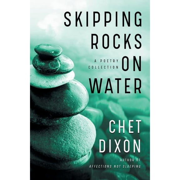Skipping Rocks on Water: A Poetry Collection Paperback 1633733963 9781633733961 Chet Dixon