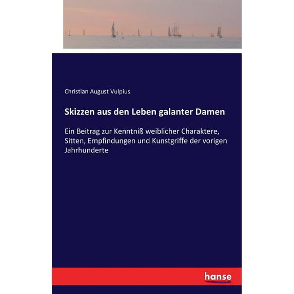 Skizzen aus den Leben galanter Damen : Ein Beitrag zur Kenntniß weiblicher Charaktere, Sitten, Empfindungen und Kunstgriffe der vorigen Jahrhunderte (Paperback)