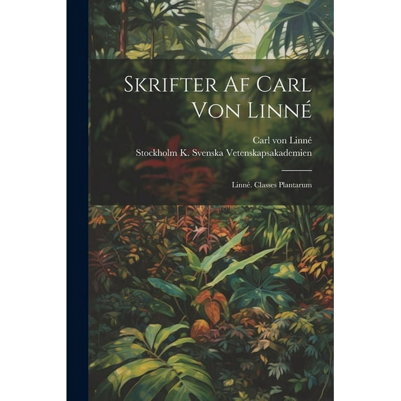 Skrifter Af Carl Von Linné: Linné. Classes Plantarum (Paperback)