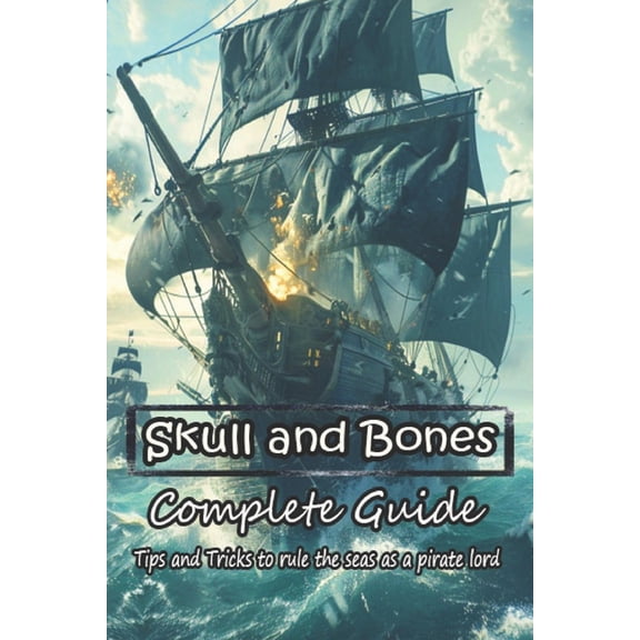 Skull and Bones Complete Guide: Tips and Tricks to rule the seas as a pirate lord (Paperback)