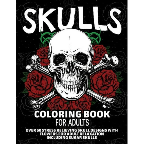 Skulls Coloring Book for Adults: Over 50 Stress Relieving Skull Designs with Flowers for Adult Relaxation, Including Sug, (Paperback)