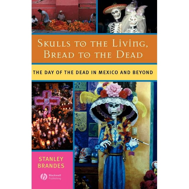 Skulls to the Living, Bread to the Dead: The Day of the Dead in Mexico and Beyond (Hardcover)