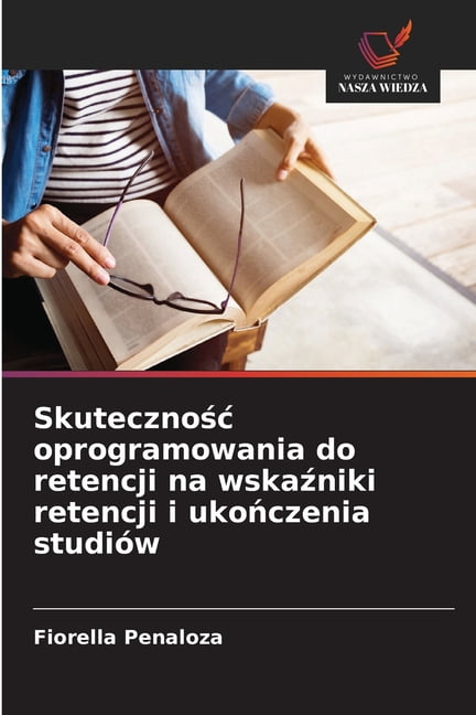 Skutecznośc oprogramowania do retencji na wskaźniki retencji i ukończenia studiÃ³w, (Paperback)