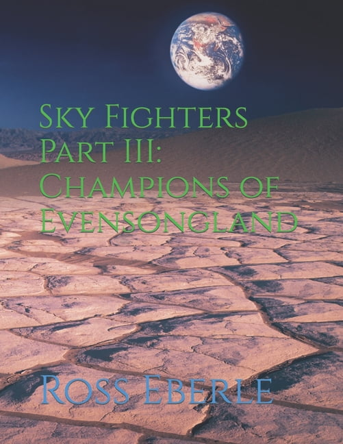 Sky Fighters Part III: Champions of Evensongland (Paperback) by Laurie Eberle, Ross Eberle