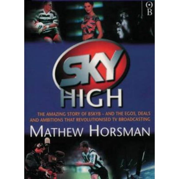 Pre-Owned Sky High : The Amazing Story of Bskyb - And the Egos, Deals and Ambitions That Revolutionized TV Broadcasting