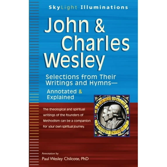 SkyLight Illuminations: John & Charles Wesley: Selections from Their Writings and Hymnsa Annotated & Explained (Paperback)