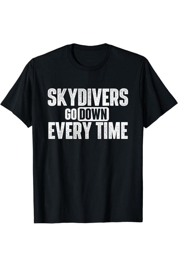 Skydivers Go Down Every Time - Skydiving Skydive Parachute T-Shirt