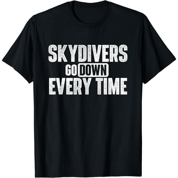 Skydivers Go Down Every Time - Skydiving Skydive Parachute T-Shirt