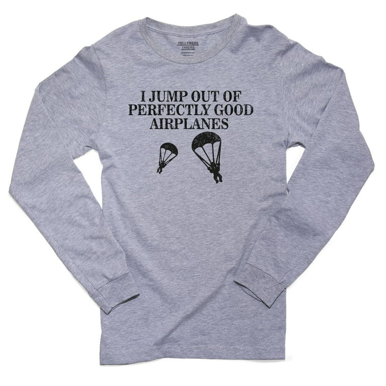 Skydiving I Jump Out of Good Airplanes Funny Men s Long Sleeve