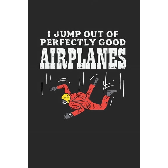 Skydiving I Jump Out Of Perfectly Good Airplanes: Notebook Compact 6 x 9 inches Blood Pressure Log 120 Cream Paper (Diary, Notebook, Composition Book, Writing Tablet) (Paperback)