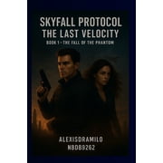 The Skyfall Protocol The Last Velocity The Fall of the Phantom A High-Stakes Science Fiction Action Thriller, A Techno-Thriller of War, Speed, and Global Anni, Paperback