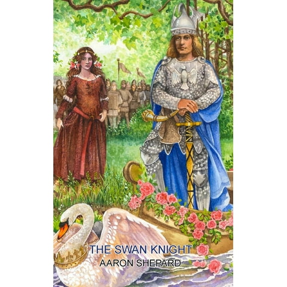 Skyhook World Classics The Swan Knight: A Medieval Legend, Retold from Wagner's Lohengrin, Book 5, (Hardcover)