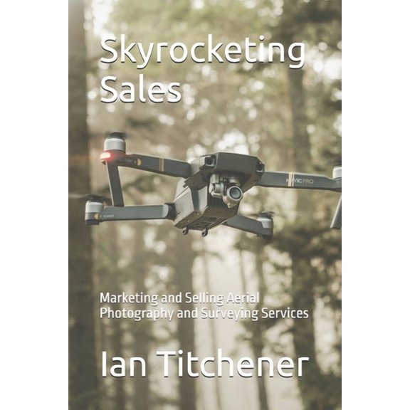 Skyrocketing Sales: Marketing and Selling Aerial Photography and Surveying Services, (Paperback)