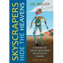 Skyscrapers Hide the Heavens: A History of Native-Newcomer Relations in Canada, Fourth Edition, (Paperback)