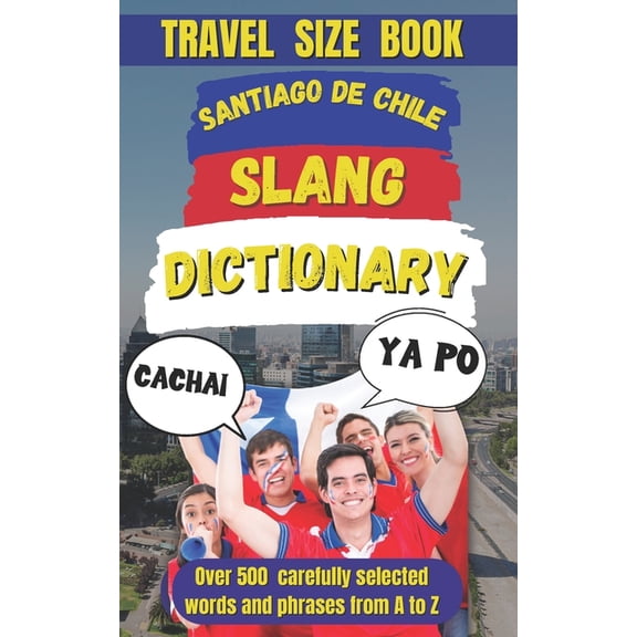 Slang Dictionary Around the World Santiago de Chile Slang Dictionary: The Ultimate Guide to Chilean Street Talk, Book 14, (Paperback)
