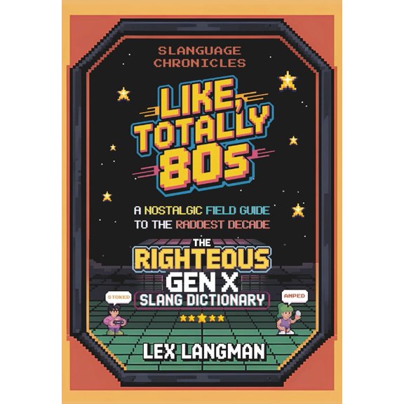 Slanguage Chronicles: Like, Totally 80s: A Nostalgic Field Guide to the Raddest Decade, (Paperback)