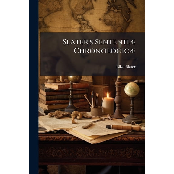 Slater's Sententi Chronologic: Or Improved System of Ancient and Modern Chronology. Revised by E.M. Sewell