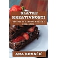 thumbnail image 1 of Slatke Kreativnosti: Recepti za &amp;#268;arobne Kola&amp;#269;e i Poslastice, (Paperback), 1 of 1
